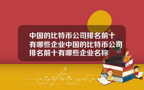 中国的比特币公司排名前十有哪些企业中国的比特币公司排名前十有哪些企业名称