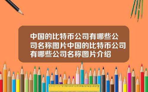 中国的比特币公司有哪些公司名称图片中国的比特币公司有哪些公司名称图片介绍