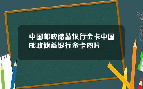 中国邮政储蓄银行金卡中国邮政储蓄银行金卡图片
