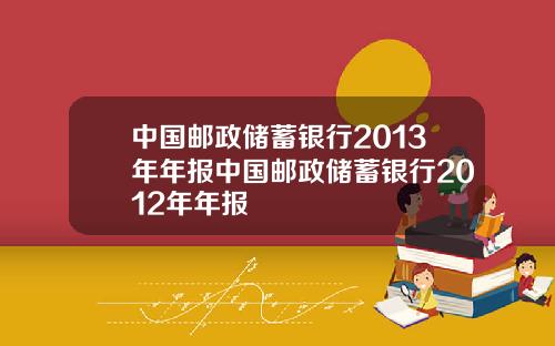 中国邮政储蓄银行2013年年报中国邮政储蓄银行2012年年报