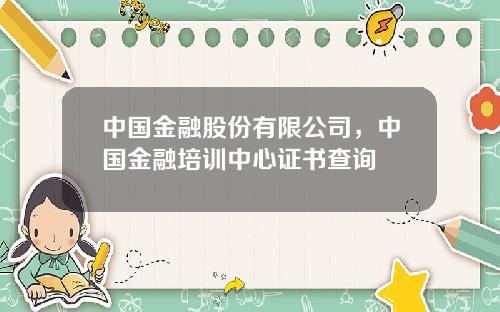 中国金融股份有限公司，中国金融培训中心证书查询