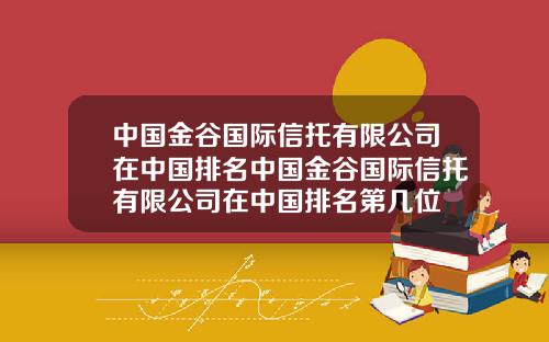 中国金谷国际信托有限公司在中国排名中国金谷国际信托有限公司在中国排名第几位