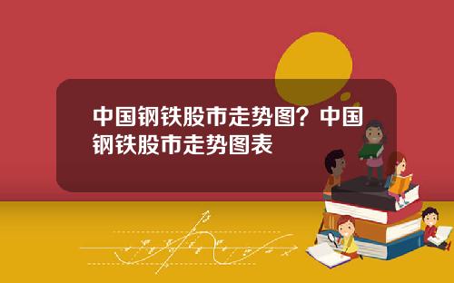 中国钢铁股市走势图？中国钢铁股市走势图表