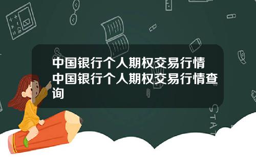 中国银行个人期权交易行情中国银行个人期权交易行情查询