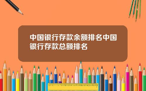 中国银行存款余额排名中国银行存款总额排名