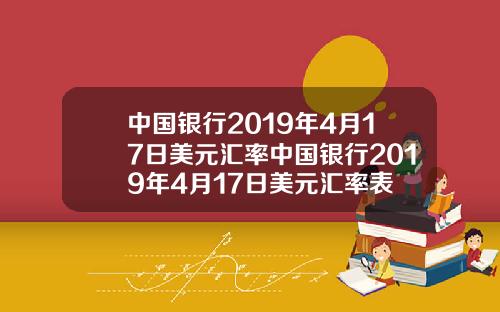 中国银行2019年4月17日美元汇率中国银行2019年4月17日美元汇率表
