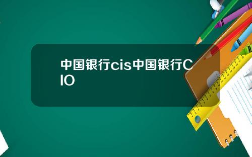 中国银行cis中国银行CIO