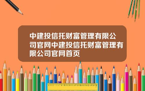中建投信托财富管理有限公司官网中建投信托财富管理有限公司官网首页