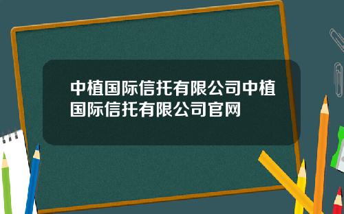中植国际信托有限公司中植国际信托有限公司官网