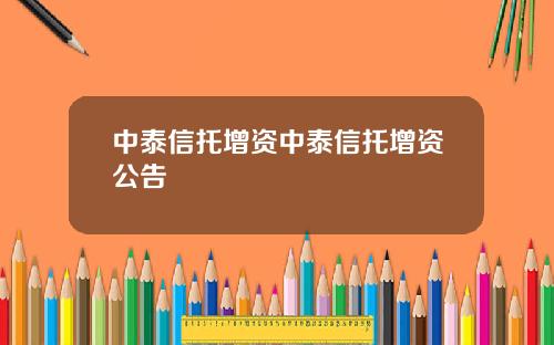 中泰信托增资中泰信托增资公告