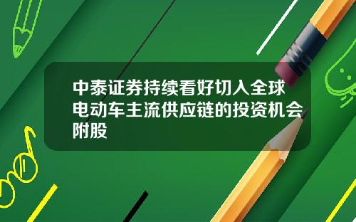 中泰证券持续看好切入全球电动车主流供应链的投资机会附股