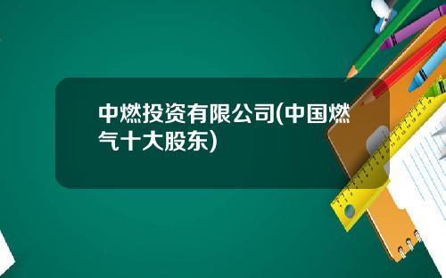中燃投资有限公司(中国燃气十大股东)