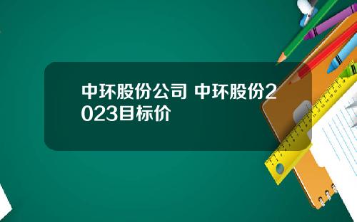 中环股份公司 中环股份2023目标价