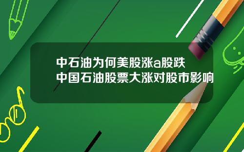 中石油为何美股涨a股跌 中国石油股票大涨对股市影响