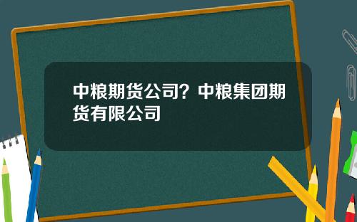 中粮期货公司？中粮集团期货有限公司