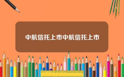 中航信托上市中航信托上市