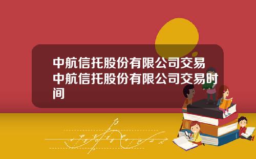 中航信托股份有限公司交易中航信托股份有限公司交易时间