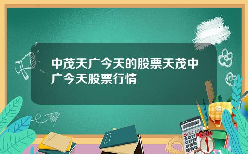 中茂天广今天的股票天茂中广今天股票行情