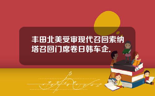 丰田北美受审现代召回索纳塔召回门席卷日韩车企.