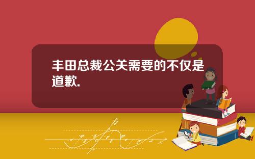 丰田总裁公关需要的不仅是道歉.