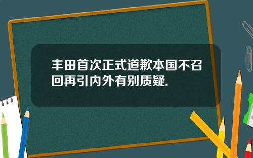 丰田首次正式道歉本国不召回再引内外有别质疑.