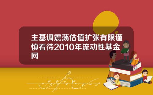 主基调震荡估值扩张有限谨慎看待2010年流动性基金网