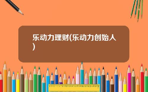 乐动力理财(乐动力创始人)