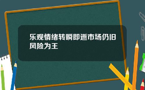 乐观情绪转瞬即逝市场仍旧风险为王