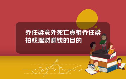 乔任梁意外死亡真相乔任梁拍戏理财赚钱的目的