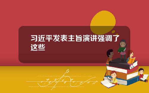 习近平发表主旨演讲强调了这些