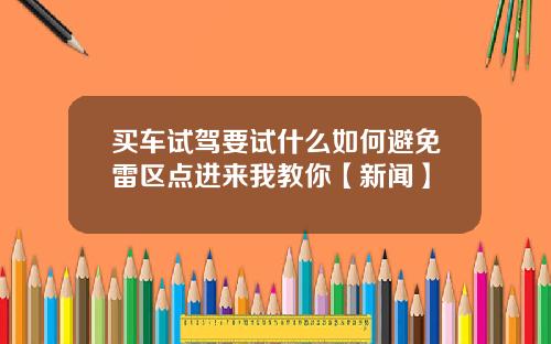 买车试驾要试什么如何避免雷区点进来我教你【新闻】
