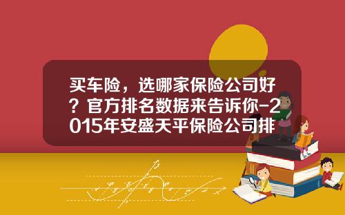 买车险，选哪家保险公司好？官方排名数据来告诉你-2015年安盛天平保险公司排名多少.