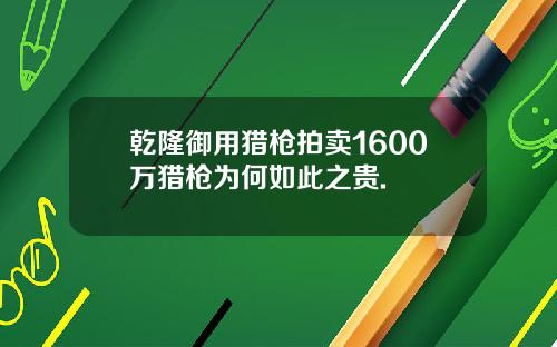 乾隆御用猎枪拍卖1600万猎枪为何如此之贵.