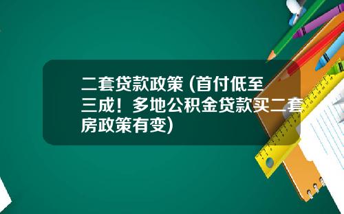 二套贷款政策 (首付低至三成！多地公积金贷款买二套房政策有变)