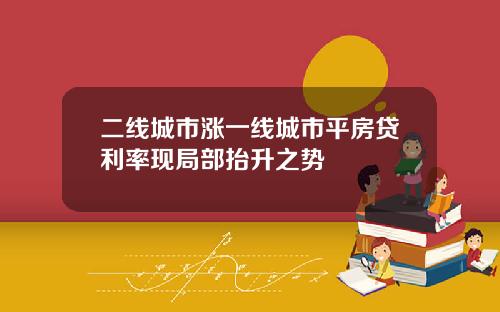 二线城市涨一线城市平房贷利率现局部抬升之势