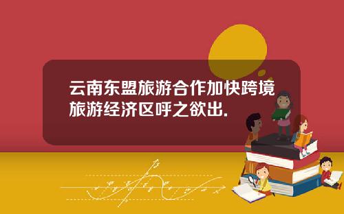 云南东盟旅游合作加快跨境旅游经济区呼之欲出.