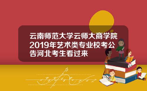 云南师范大学云师大商学院2019年艺术类专业校考公告河北考生看过来
