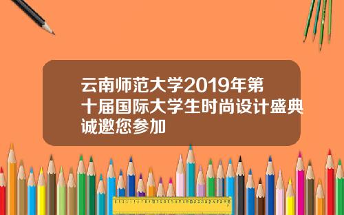 云南师范大学2019年第十届国际大学生时尚设计盛典诚邀您参加