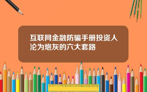 互联网金融防骗手册投资人沦为炮灰的六大套路