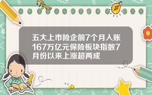 五大上市险企前7个月入账167万亿元保险板块指数7月份以来上涨超两成