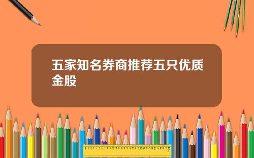 五家知名券商推荐五只优质金股