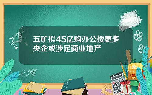五矿拟45亿购办公楼更多央企或涉足商业地产