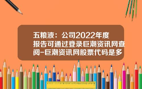 五粮液：公司2022年度报告可通过登录巨潮资讯网查阅-巨潮资讯网股票代码是多少
