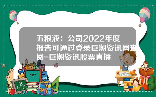 五粮液：公司2022年度报告可通过登录巨潮资讯网查阅-巨潮资讯股票直播