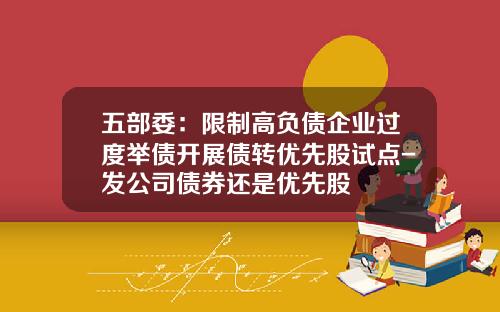 五部委：限制高负债企业过度举债开展债转优先股试点-发公司债券还是优先股