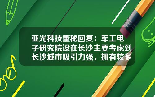 亚光科技董秘回复：军工电子研究院设在长沙主要考虑到长沙城市吸引力强，拥有较多高校资源-珠海太阳鸟游艇制造有限公司