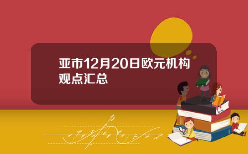亚市12月20日欧元机构观点汇总