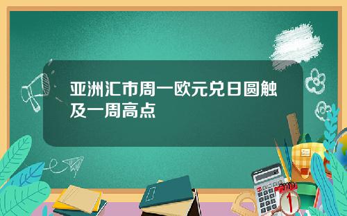 亚洲汇市周一欧元兑日圆触及一周高点