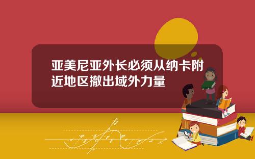 亚美尼亚外长必须从纳卡附近地区撤出域外力量