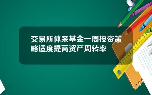 交易所体系基金一周投资策略适度提高资产周转率